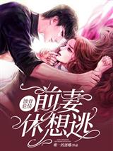 蚀骨危情：前妻，休想逃